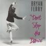 Details Bryan Ferry - Don't Stop The Dance