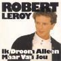 Details Robert Leroy - Ik Droom Alleen Maar Van Jou