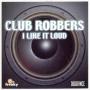 Coverafbeelding Club Robbers - I Like It Loud