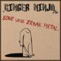Details Ginger Ninja - Bone will break metal