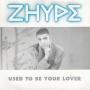 Details Zhype - Used To Be Your Lover