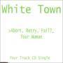 Trackinfo White Town - >Abort, Retry, Fail?_ : Your Woman