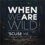 Details when we are wild - 'scuse me