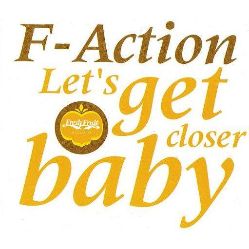F-Action - Let's Get Closer Baby