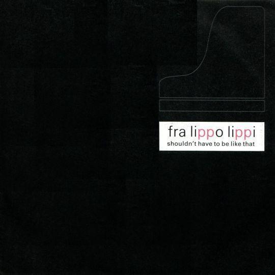 Fra Lippo Lippi - Shouldn't Have To Be Like That