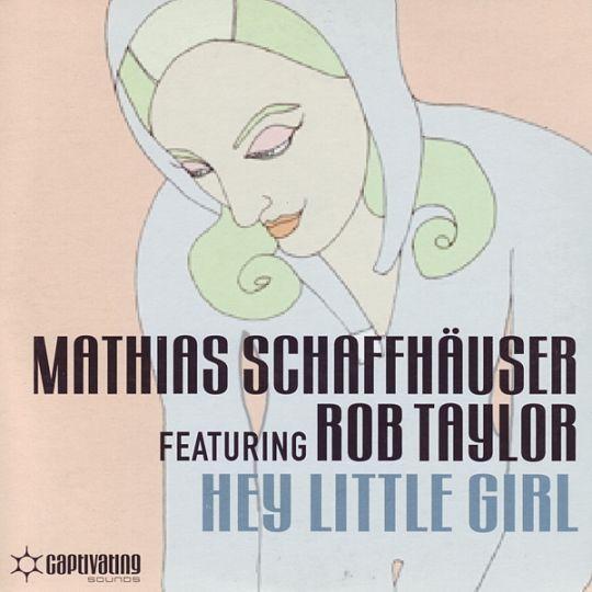 Mathias Schaffhäuser featuring Rob Taylor - Hey Little Girl