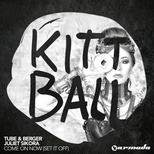 Tube & Berger & Juliet Sikora - Come on now (Set it off)