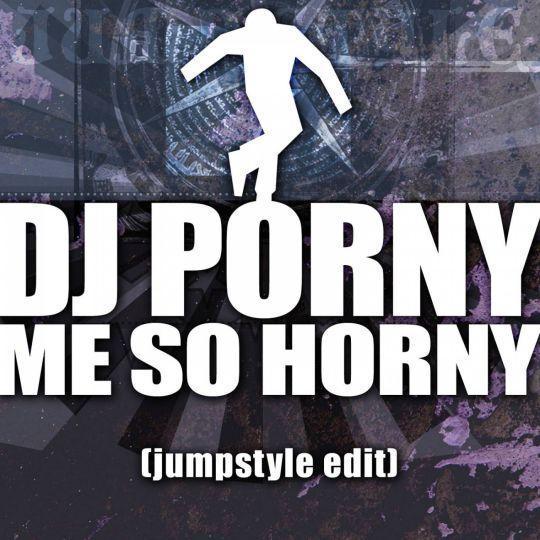 DJ Porny - Me So Horny (Jumpstyle Edit)