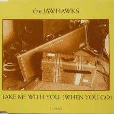 Coverafbeelding The Jawhawks - Take Me With You (When You Go)