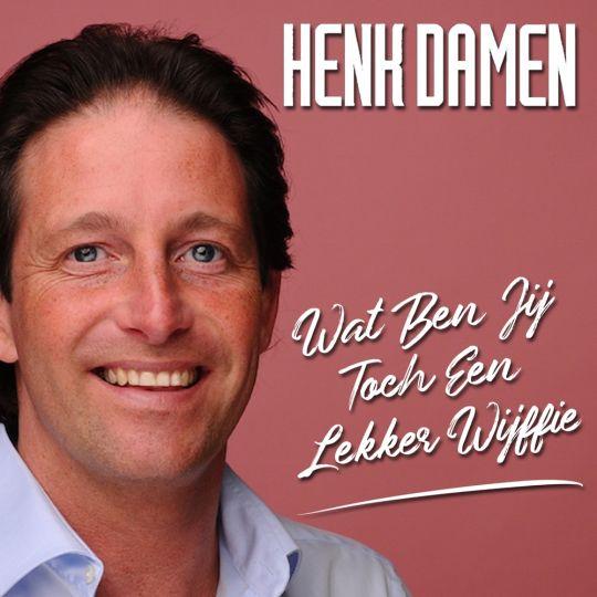 Coverafbeelding Henk Damen - Wat ben jij toch 'n lekker wijffie