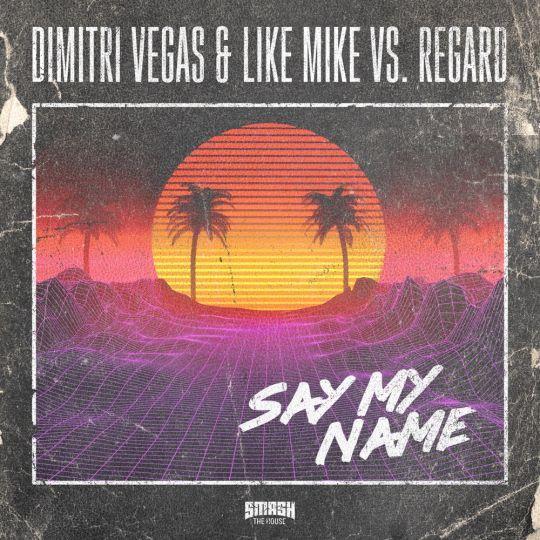 Coverafbeelding Say My Name - Dimitri Vegas & Like Mike Vs. Regard