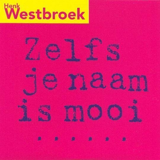 Henk Westbroek - Zelfs Je Naam Is Mooi ......