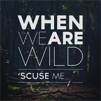 Coverafbeelding when we are wild - 'scuse me